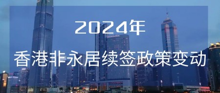 2024年香港非永居續簽政策變動